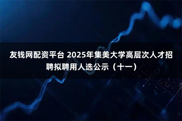友钱网配资平台 2025年集美大学高层次人才招聘拟聘用人选公示（十一）