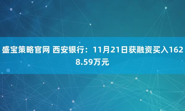 盛宝策略官网 西安银行：11月21日获融资买入1628.59万元