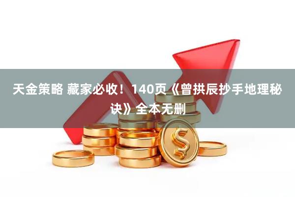 天金策略 藏家必收！140页《曾拱辰抄手地理秘诀》全本无删